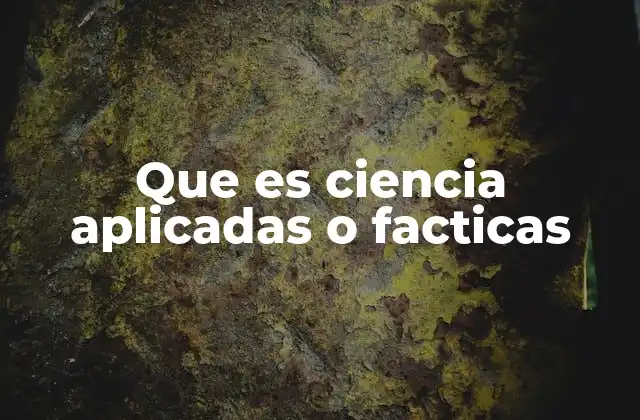 Que es Ciencia Aplicadas o Facticas