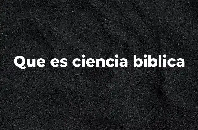 Que es Ciencia Biblica