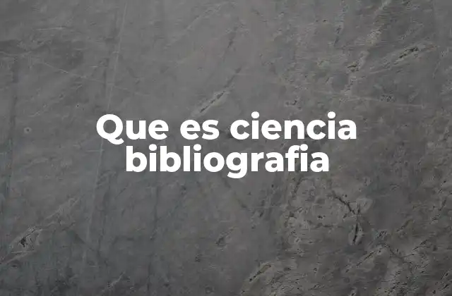 Que es Ciencia Bibliografia