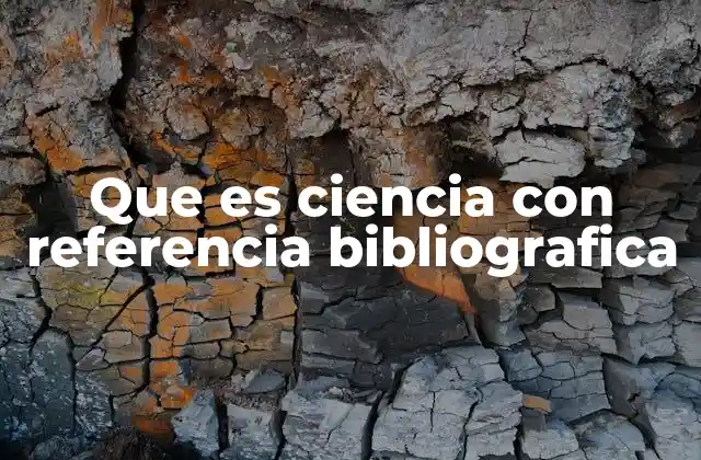 Que es Ciencia con Referencia Bibliografica
