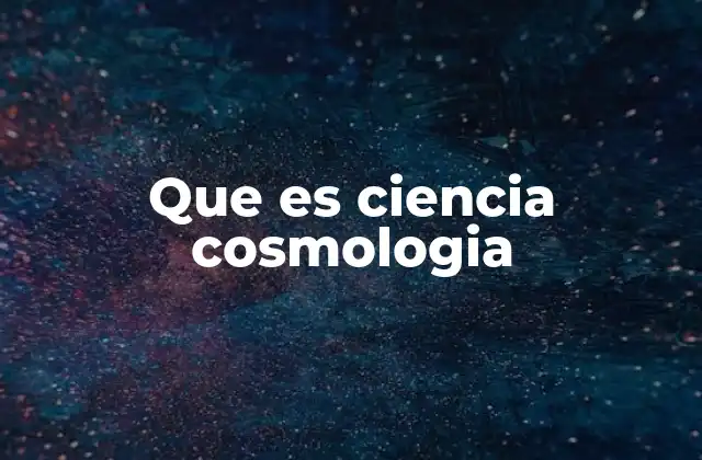 Que es Ciencia Cosmologia