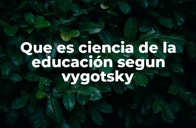 Que es Ciencia de la Educación Segun Vygotsky