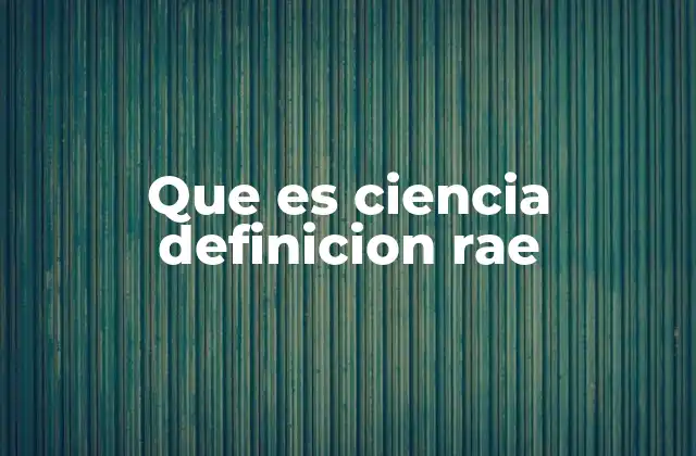 Que es Ciencia Definicion Rae