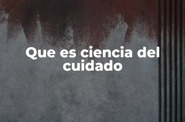 Que es Ciencia Del Cuidado 2 El cuidado como fenómeno social y económico