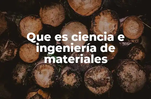 Que es Ciencia e Ingeniería de Materiales