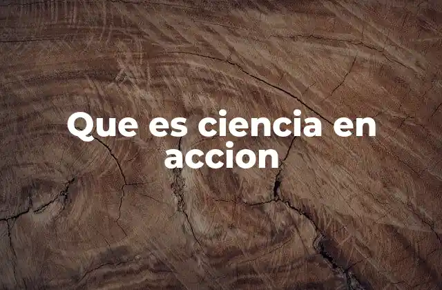 Que es Ciencia en Accion