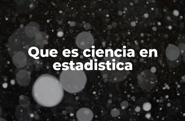 Que es Ciencia en Estadistica
