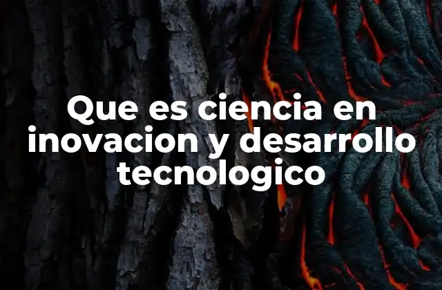 Que es Ciencia en Inovacion y Desarrollo Tecnologico