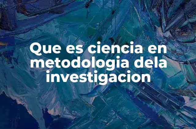 Que es Ciencia en Metodologia Dela Investigacion