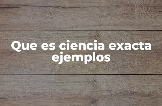 Que es Ciencia Exacta Ejemplos