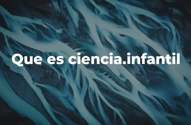 Que es Ciencia.infantil