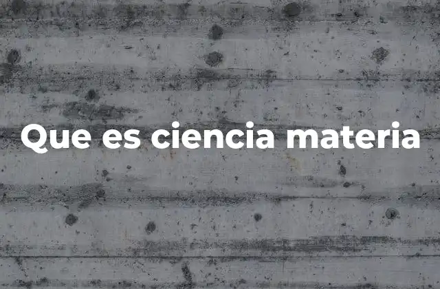 Que es Ciencia Materia