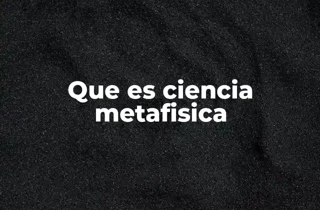 Que es Ciencia Metafisica