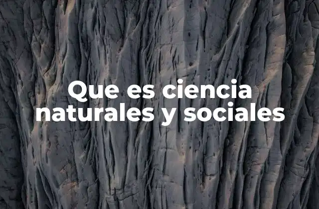 Que es Ciencia Naturales y Sociales