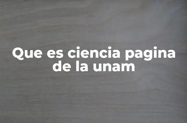 Que es Ciencia Pagina de la Unam