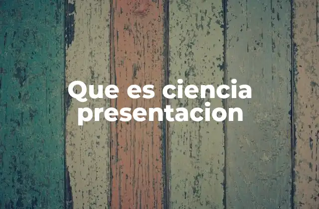 Que es Ciencia Presentacion