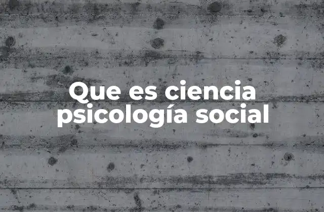 Que es Ciencia Psicología Social