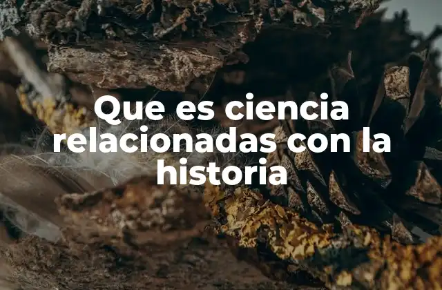 Que es Ciencia Relacionadas con la Historia