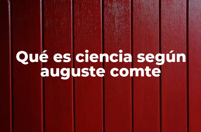 Qué es Ciencia según Auguste Comte