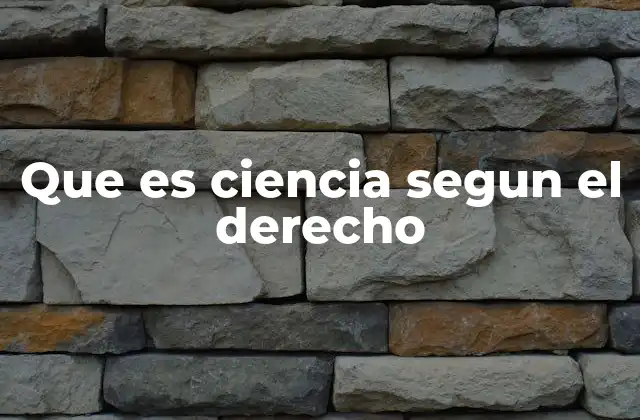 Que es Ciencia Segun el Derecho