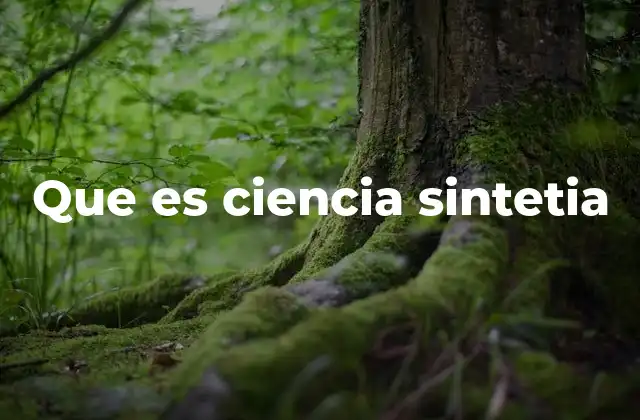 Que es Ciencia Sintetia