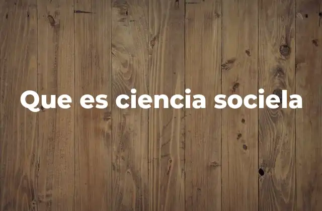 Que es Ciencia Sociela