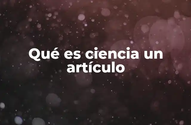 Qué es Ciencia un Artículo 2 La importancia de la ciencia en la sociedad