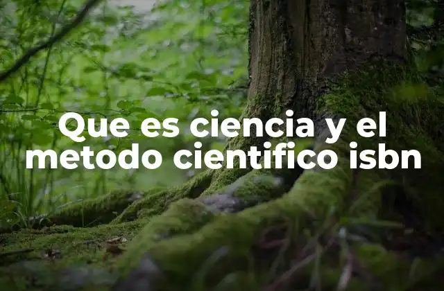 Que es Ciencia y el Metodo Cientifico Isbn