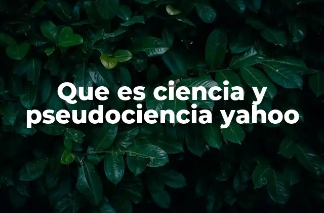 Que es Ciencia y Pseudociencia Yahoo