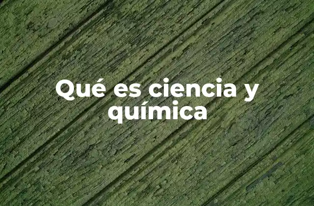 Qué es Ciencia y Química
