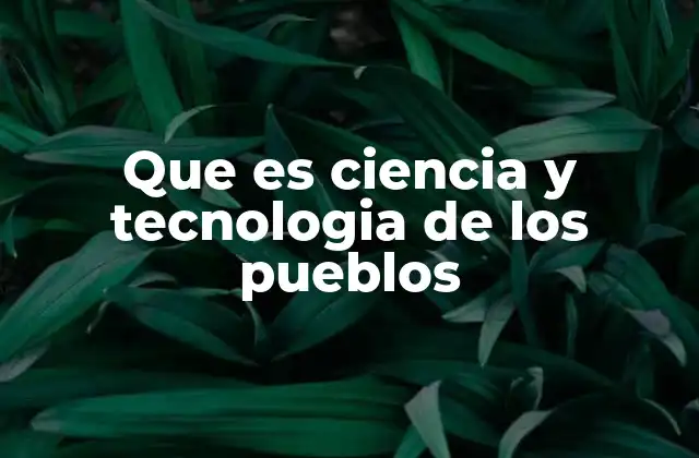 Que es Ciencia y Tecnologia de los Pueblos