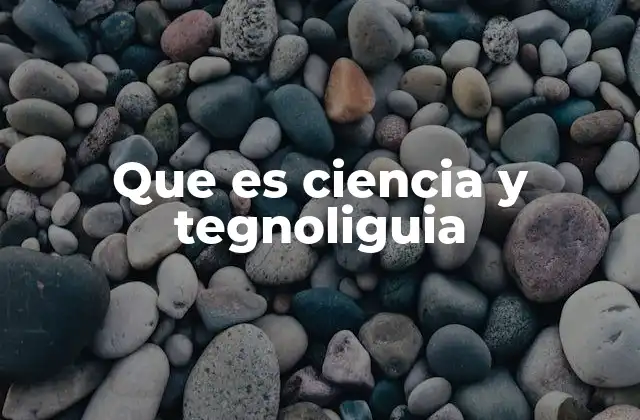 Que es Ciencia y Tegnoliguia