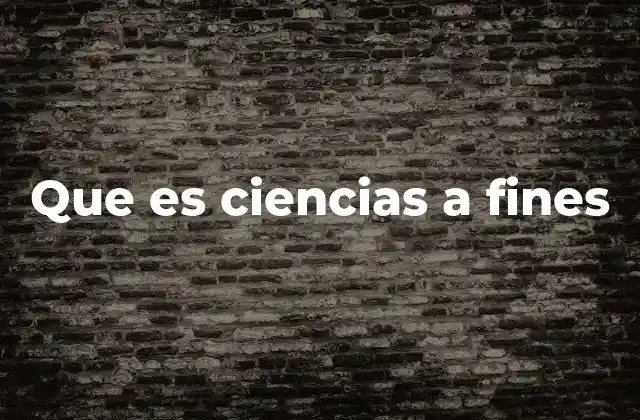 Que es Ciencias a Fines