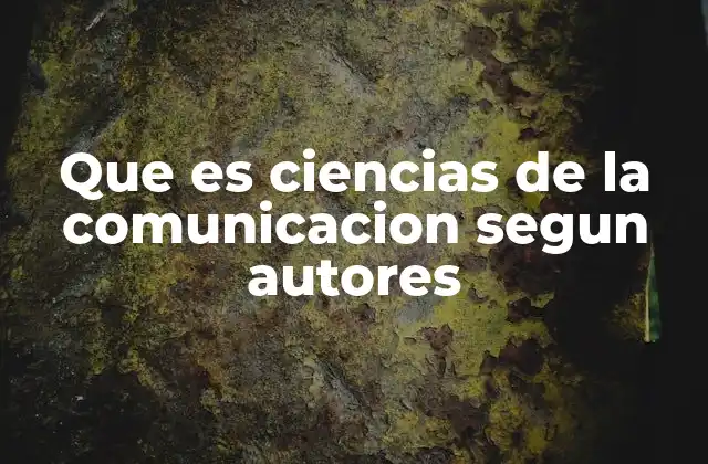 Que es Ciencias de la Comunicacion Segun Autores