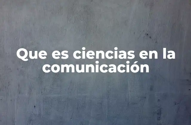 Que es Ciencias en la Comunicación