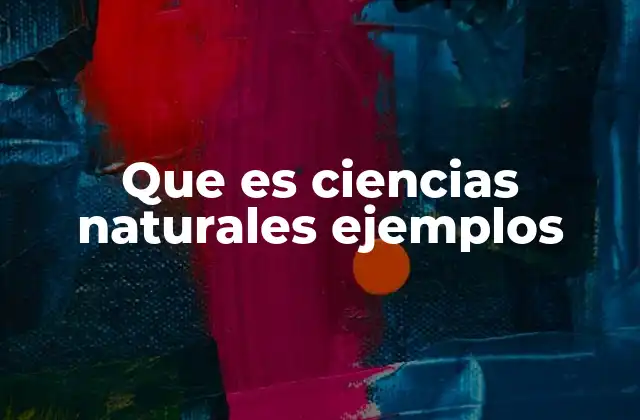 Que es Ciencias Naturales Ejemplos