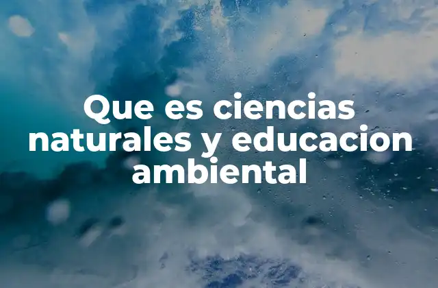 Que es Ciencias Naturales y Educacion Ambiental