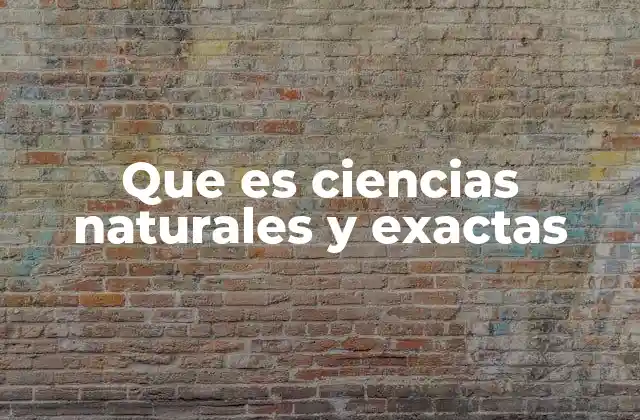 Que es Ciencias Naturales y Exactas