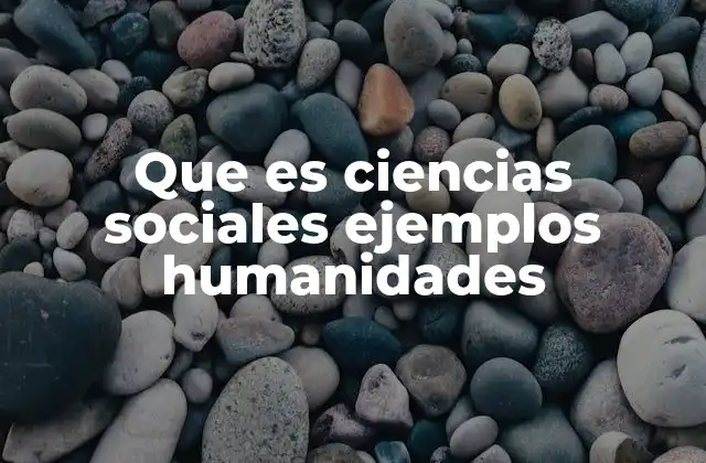Que es Ciencias Sociales Ejemplos Humanidades
