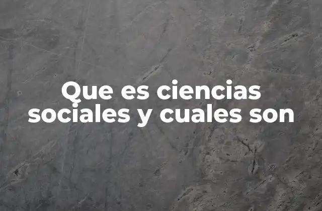 Que es Ciencias Sociales y Cuales Son
