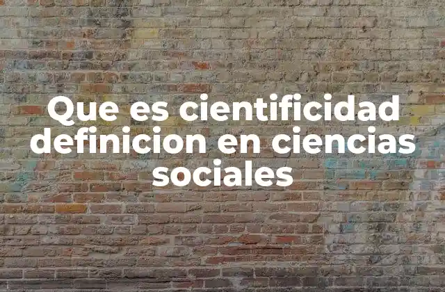 Que es Cientificidad Definicion en Ciencias Sociales