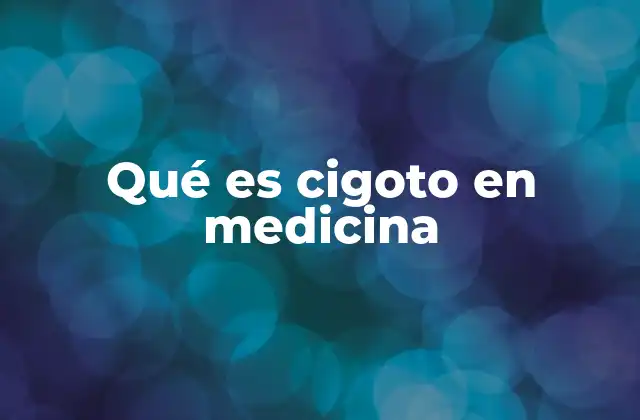 Qué es Cigoto en Medicina