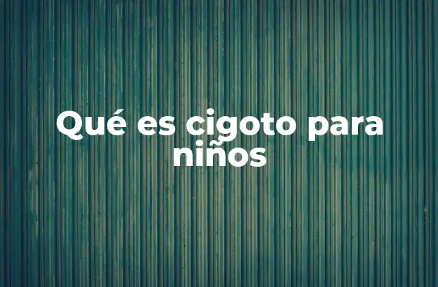 Qué es Cigoto para Niños