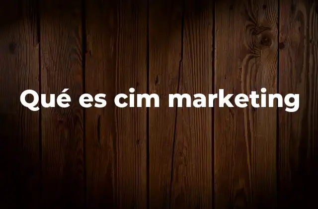 Qué es Cim Marketing 2 Cómo el CIM Marketing redefine la estrategia de marketing digital