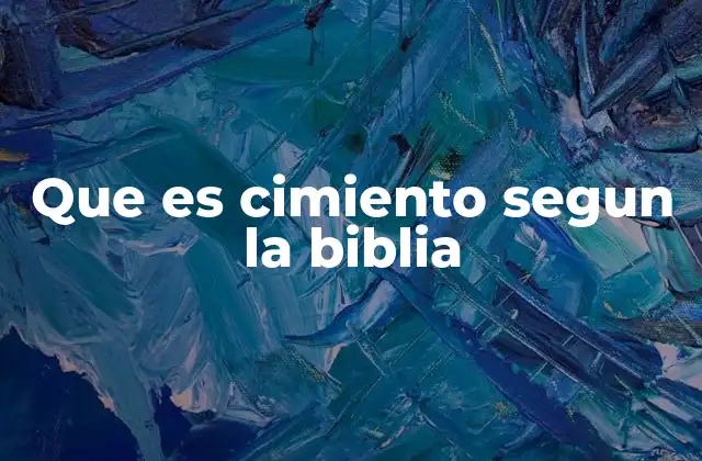 Que es Cimiento Segun la Biblia