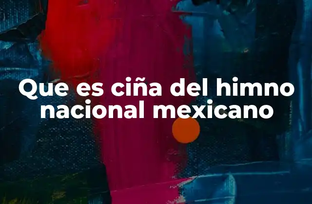 Que es Ciña Del Himno Nacional Mexicano