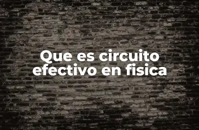 Que es Circuito Efectivo en Fisica