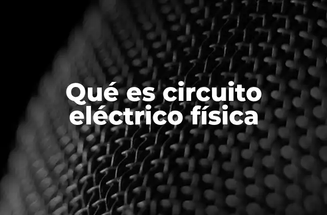 Qué es Circuito Eléctrico Física