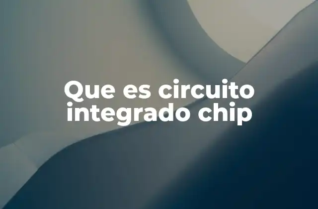 Que es Circuito Integrado Chip