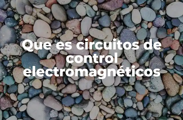 Que es Circuitos de Control Electromagnéticos